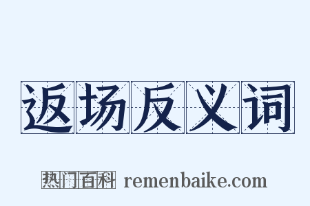 返场反义词是什么意思的图片